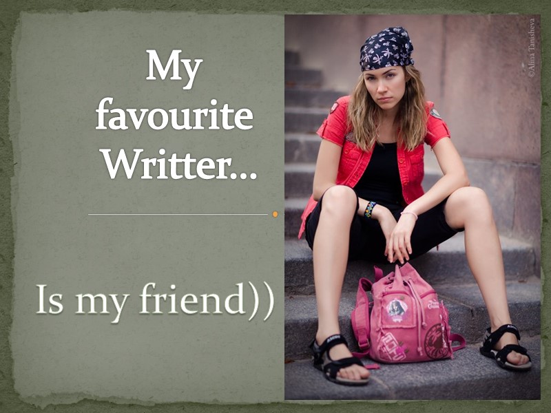 My  favourite  Writter… Is my friend))